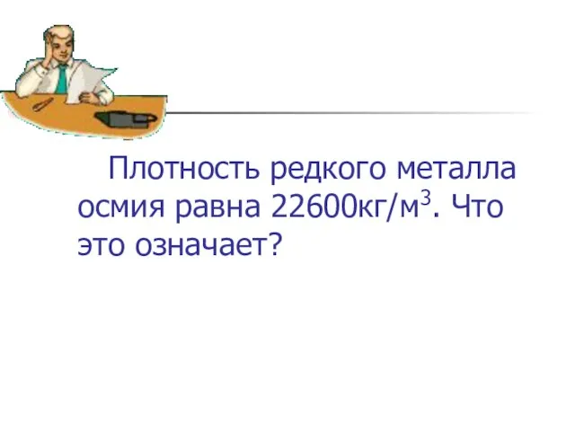 Плотность редкого металла осмия равна 22600кг/м3. Что это означает?