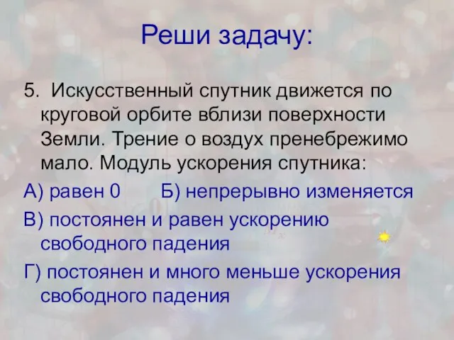 Реши задачу: 5. Искусственный спутник движется по круговой орбите вблизи поверхности Земли.