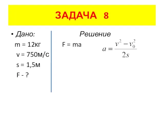 ЗАДАЧА 8 Дано: Решение m = 12кг F = ma v =
