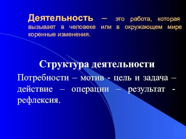 Деятельность – это работа, которая вызывает в человеке или в окружающем мире