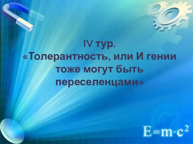 IV тур. «Толерантность, или И гении тоже могут быть переселенцами»