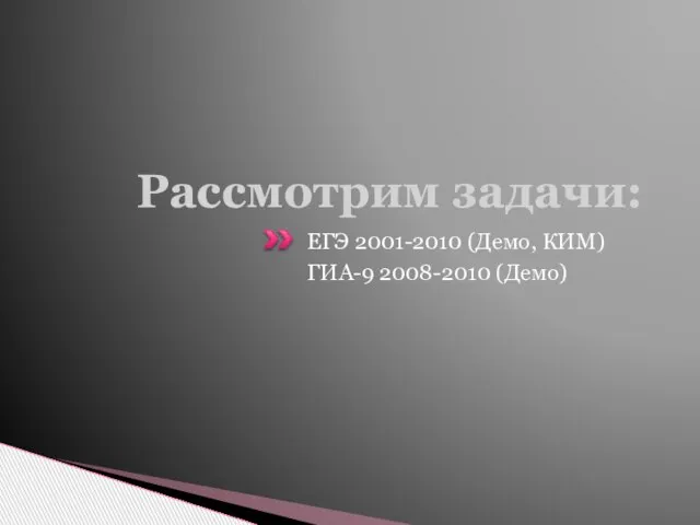 Рассмотрим задачи: ЕГЭ 2001-2010 (Демо, КИМ) ГИА-9 2008-2010 (Демо)