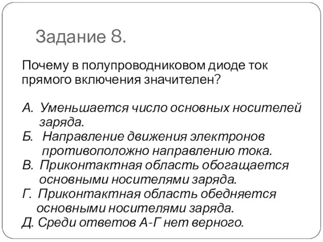 Задание 8. Почему в полупроводниковом диоде ток прямого включения значителен? А. Уменьшается