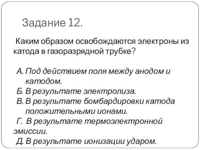 Задание 12. Каким образом освобождаются электроны из катода в газоразрядной трубке? А.