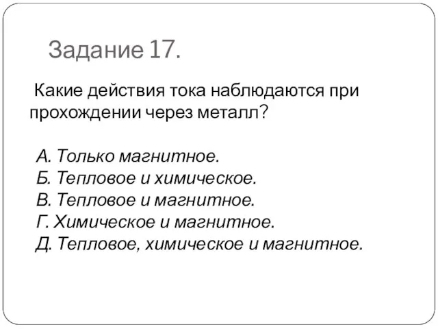 Задание 17. Какие действия тока наблюдаются при прохождении через металл? А. Только