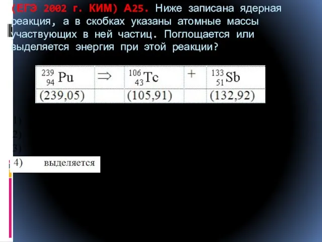 (ЕГЭ 2002 г. КИМ) А25. Ниже записана ядерная реакция, а в скобках