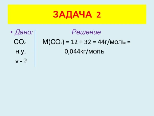 Дано: Решение СО2 М(СО2) = 12 + 32 = 44г/моль = н.у.