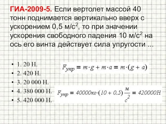 ГИА-2009-5. Если вертолет массой 40 тонн поднимается вертикально вверх с ускорением 0,5