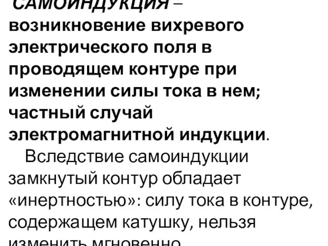 САМОИНДУКЦИЯ – возникновение вихревого электрического поля в проводящем контуре при изменении силы