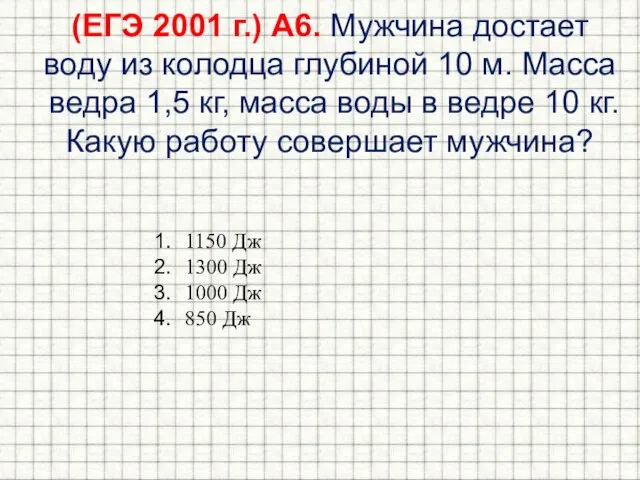 (ЕГЭ 2001 г.) А6. Мужчина достает воду из колодца глубиной 10 м.