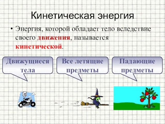 Кинетическая энергия Энергия, которой обладает тело вследствие своего движения, называется кинетической. Движущиеся