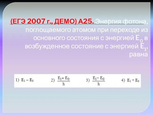 (ЕГЭ 2007 г., ДЕМО) А25. Энергия фотона, поглощаемого атомом при переходе из