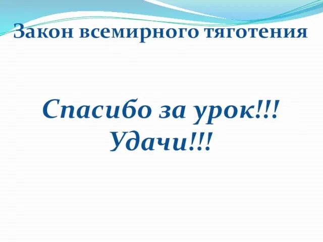 Закон всемирного тяготения Спасибо за урок!!! Удачи!!!