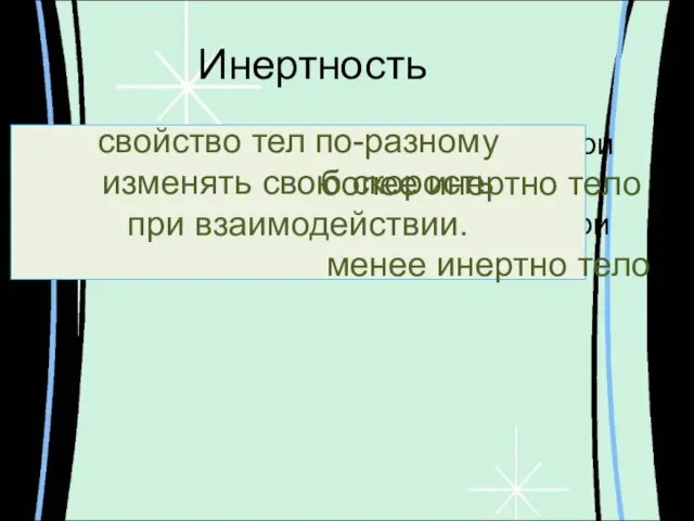 Инертность 1.Чем меньше меняется скорость тела при взаимодействии, тем …. 2.Чем больше