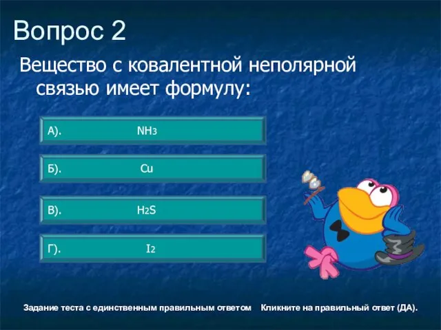 Вопрос 2 Г). I2 А). NH3 Б). Сu В). H2S Задание теста