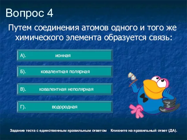 Вопрос 4 В). ковалентная неполярная А). ионная Б). ковалентная полярная Г). водородная