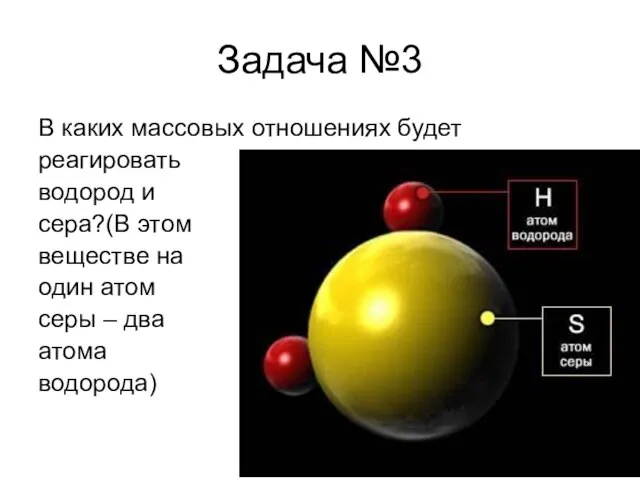 Задача №3 В каких массовых отношениях будет реагировать водород и сера?(В этом