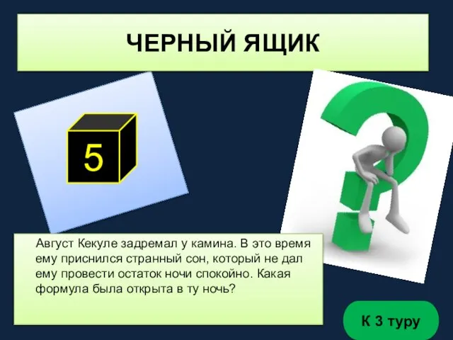 ЧЕРНЫЙ ЯЩИК 5 Август Кекуле задремал у камина. В это время ему