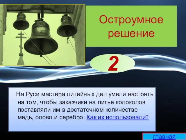 Остроумное решение На Руси мастера литейных дел умели настоять на том, чтобы