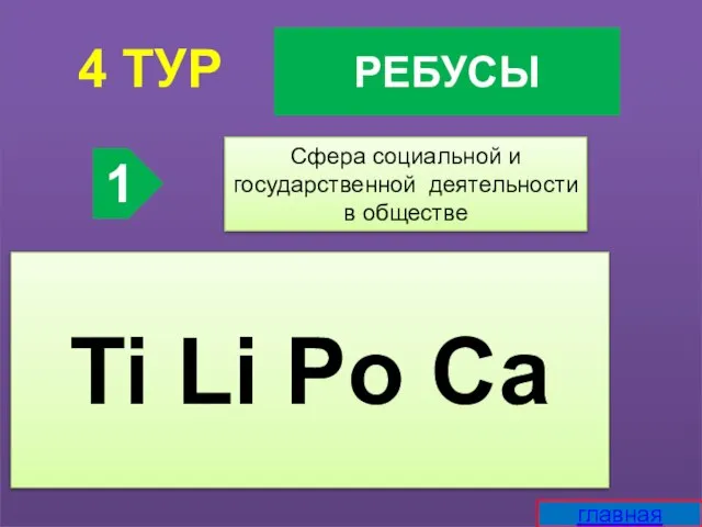 РЕБУСЫ 4 ТУР 1 Сфера социальной и государственной деятельности в обществе Ti Li Po Ca главная