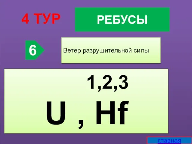 РЕБУСЫ 4 ТУР 6 Ветер разрушительной силы 1,2,3 U , Hf главная