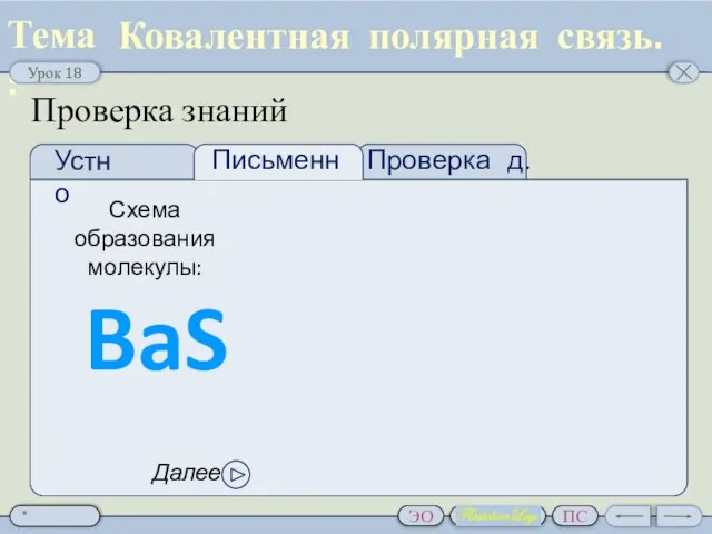 Проверка д.з. Проверка знаний Ковалентная полярная связь. Схема образования молекулы: BaS Далее