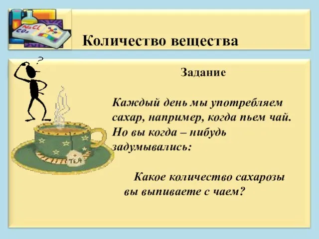 Задание Каждый день мы употребляем сахар, например, когда пьем чай. Но вы