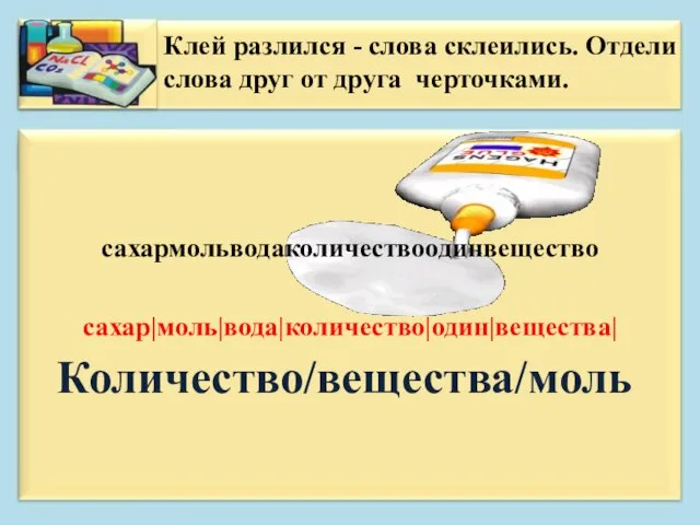 сахар|моль|вода|количество|один|вещества| Количество/вещества/моль Клей разлился - слова склеились. Отдели слова друг от друга черточками. сахармольводаколичествоодинвещество