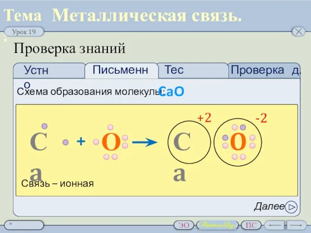 Проверка д.з. Тест Проверка знаний Схема образования молекулы: CaO Далее Металлическая связь.