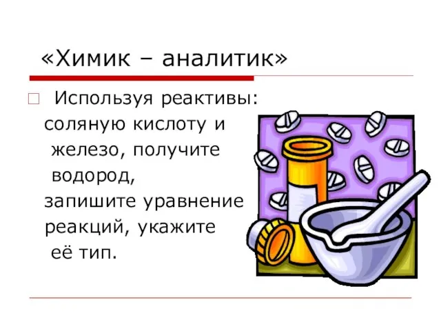 «Химик – аналитик» Используя реактивы: соляную кислоту и железо, получите водород, запишите