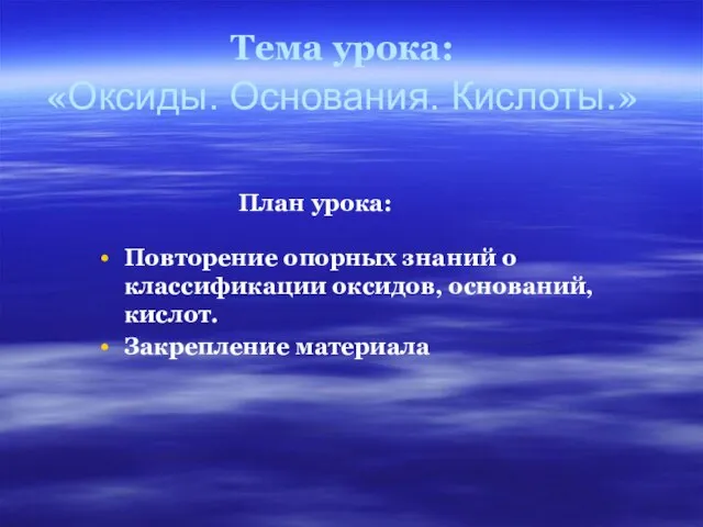 Тема урока: «Оксиды. Основания. Кислоты.» План урока: Повторение опорных знаний о классификации