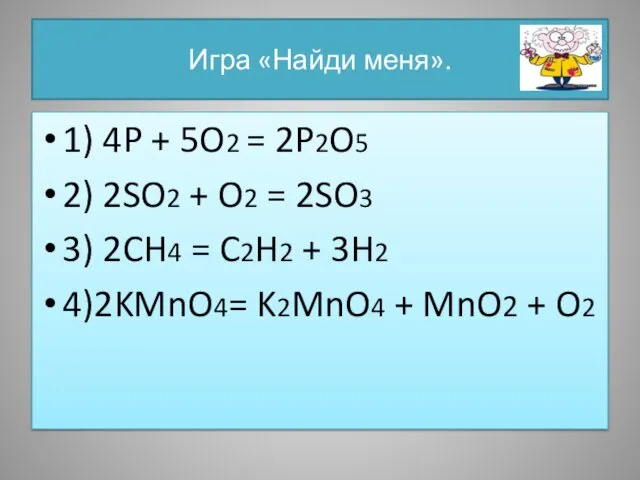 Игра «Найди меня». 1) 4P + 5O2 = 2P2O5 2) 2SO2 +