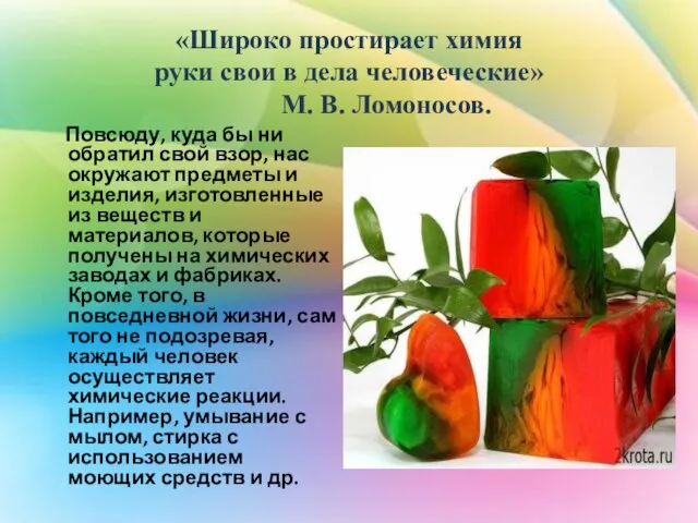 «Широко простирает химия руки свои в дела человеческие» М. В. Ломоносов. Повсюду,