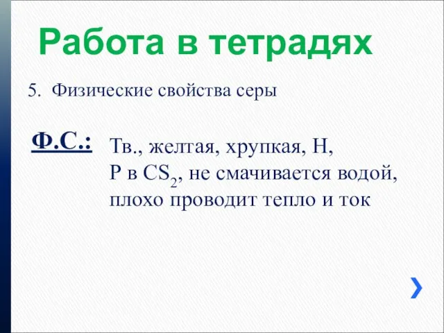 Работа в тетрадях 5. Физические свойства серы Ф.С.: Тв., желтая, хрупкая, Н,