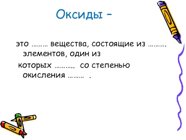 Оксиды – это ……… вещества, состоящие из ………. элементов, один из которых