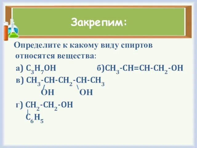 Закрепим: Определите к какому виду спиртов относятся вещества: а) C3H7OH б)CH3-CH=CH-CH2-OH в)