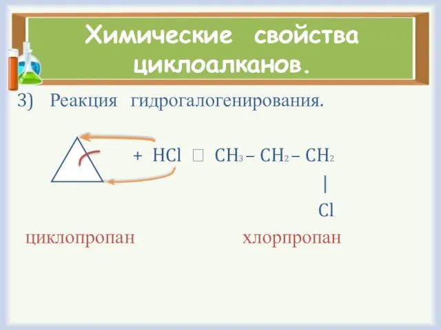 Химические свойства циклоалканов. Реакция гидрогалогенирования. + HCl ⭢ CH3 – CH2 –