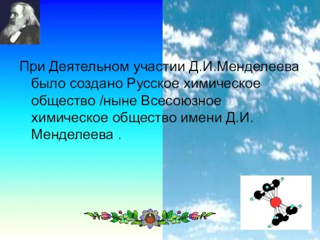 При Деятельном участии Д.И.Менделеева было создано Русское химическое общество /ныне Всесоюзное химическое