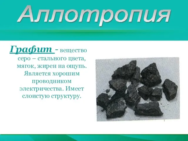 Аллотропия Графит - вещество серо – стального цвета, мягок, жирен на ощупь.