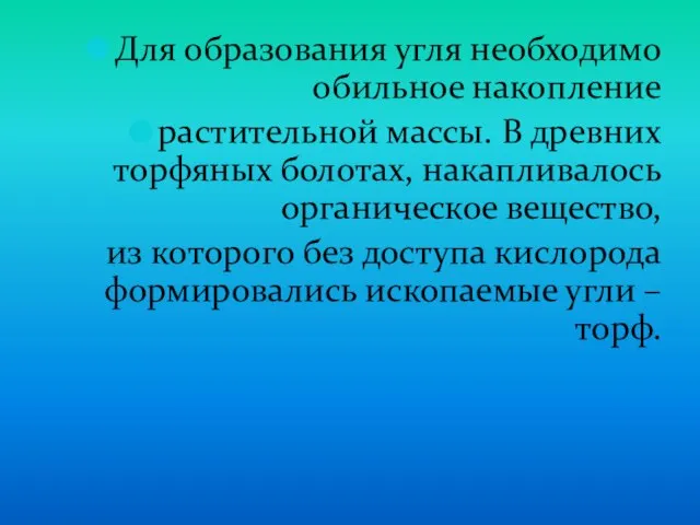 Для образования угля необходимо обильное накопление растительной массы. В древних торфяных болотах,