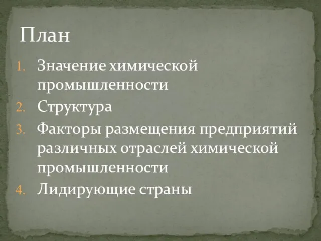 Значение химической промышленности Структура Факторы размещения предприятий различных отраслей химической промышленности Лидирующие страны План