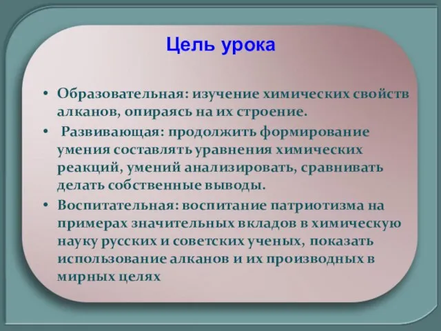 Цель урока Образовательная: изучение химических свойств алканов, опираясь на их строение. Развивающая: