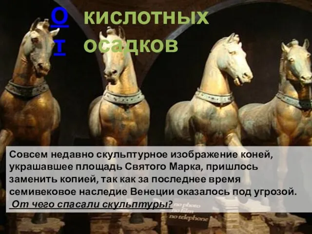 Совсем недавно скульптурное изображение коней, украшавшее площадь Святого Марка, пришлось заменить копией,