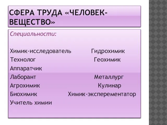 Сфера труда «человек-вещество» Специальности: Химик-исследователь Гидрохимик Технолог Геохимик Аппаратчик Лаборант Металлург Агрохимик