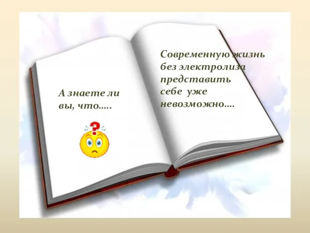 А знаете ли вы, что….. Современную жизнь без электролиза представить себе уже невозможно….