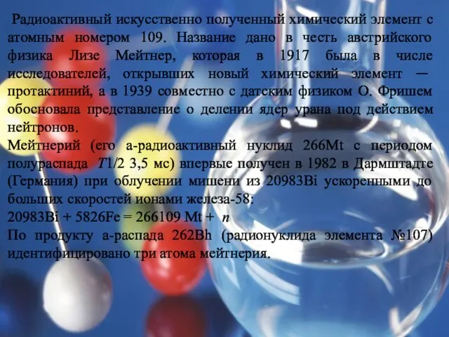 Радиоактивный искусственно полученный химический элемент с атомным номером 109. Название дано в