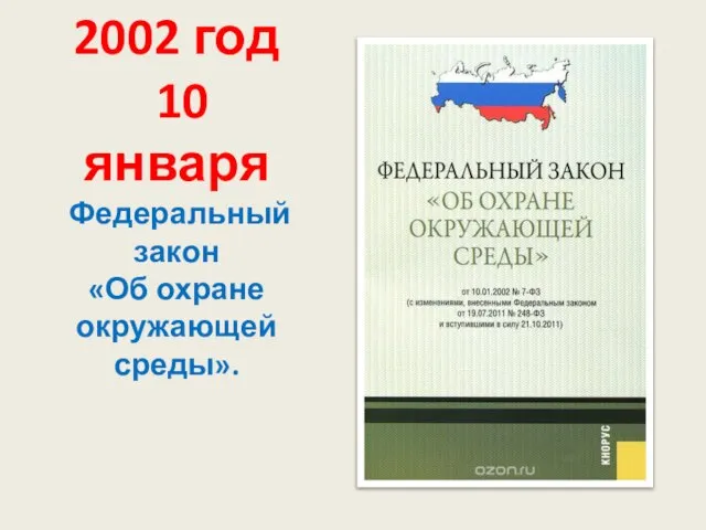 2002 год 10 января Федеральный закон «Об охране окружающей среды».