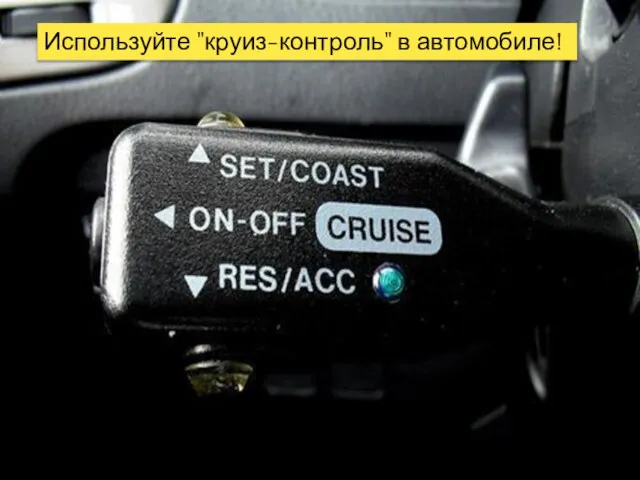 Используйте "круиз-контроль" в автомобиле!