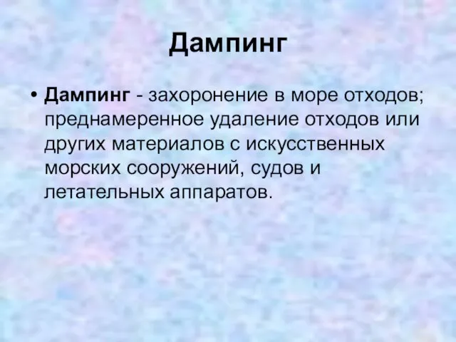 Дампинг Дампинг - захоронение в море отходов; преднамеренное удаление отходов или других