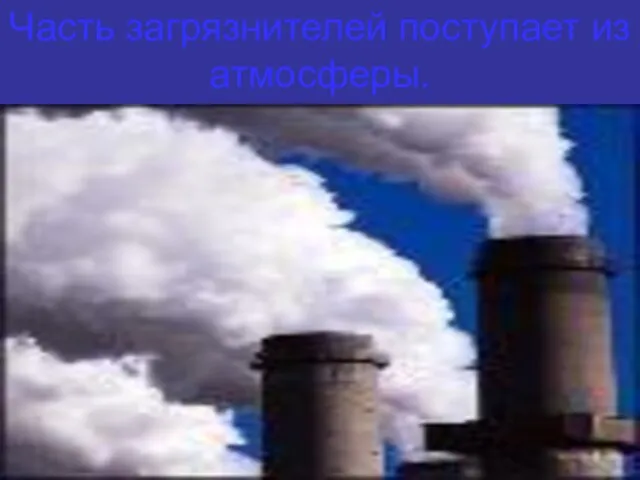 Часть загрязнителей поступает из атмосферы.